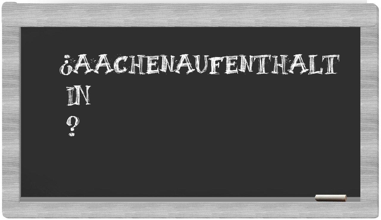 ¿Aachenaufenthalt en sílabas?