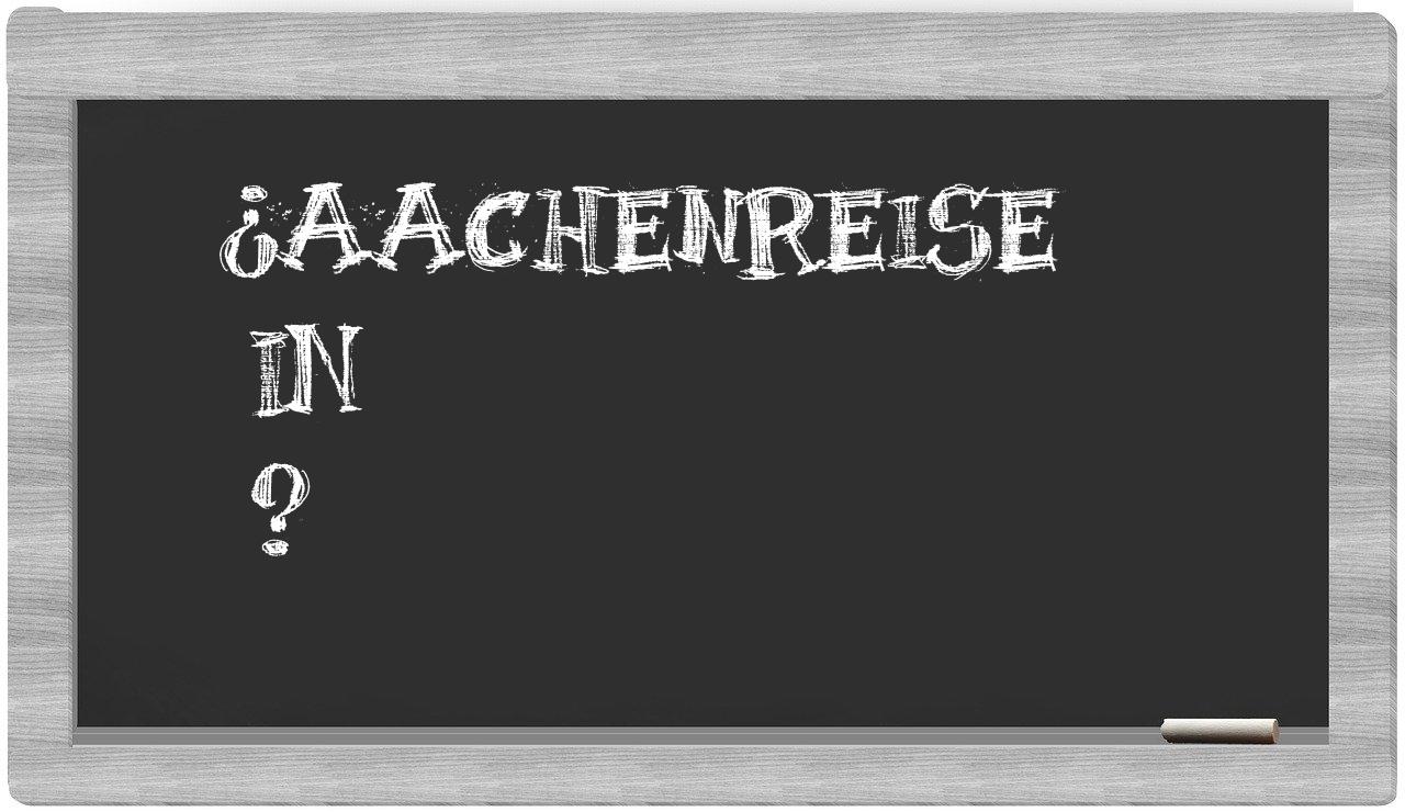 ¿Aachenreise en sílabas?
