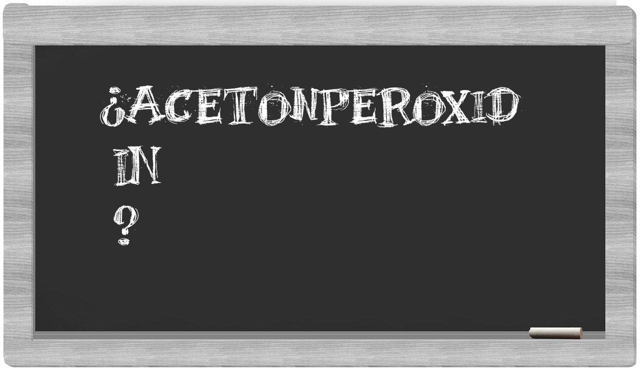 ¿Acetonperoxid en sílabas?