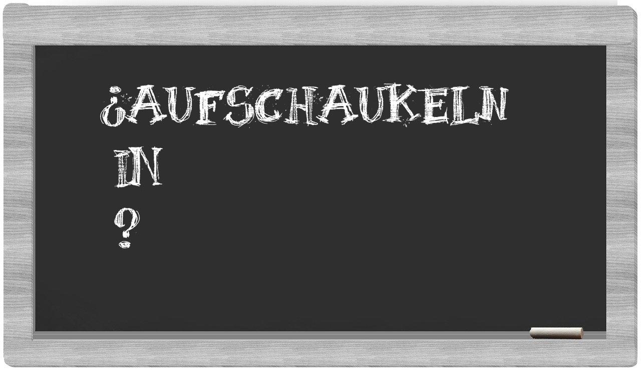 ¿Aufschaukeln en sílabas?