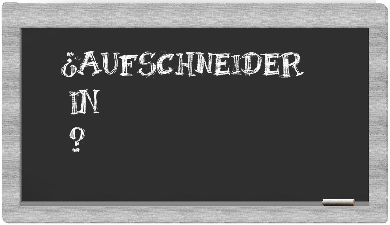 ¿Aufschneider en sílabas?