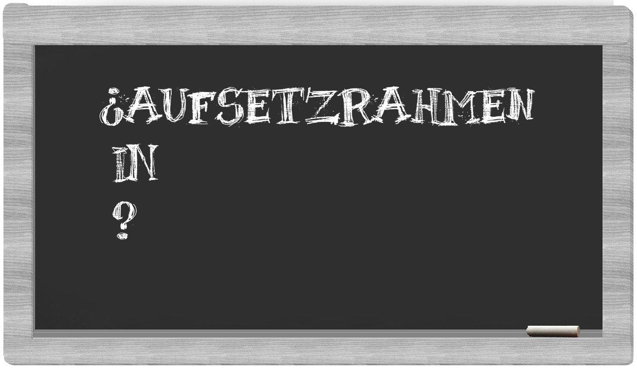 ¿Aufsetzrahmen en sílabas?