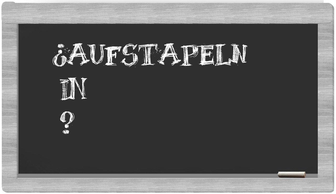 ¿Aufstapeln en sílabas?