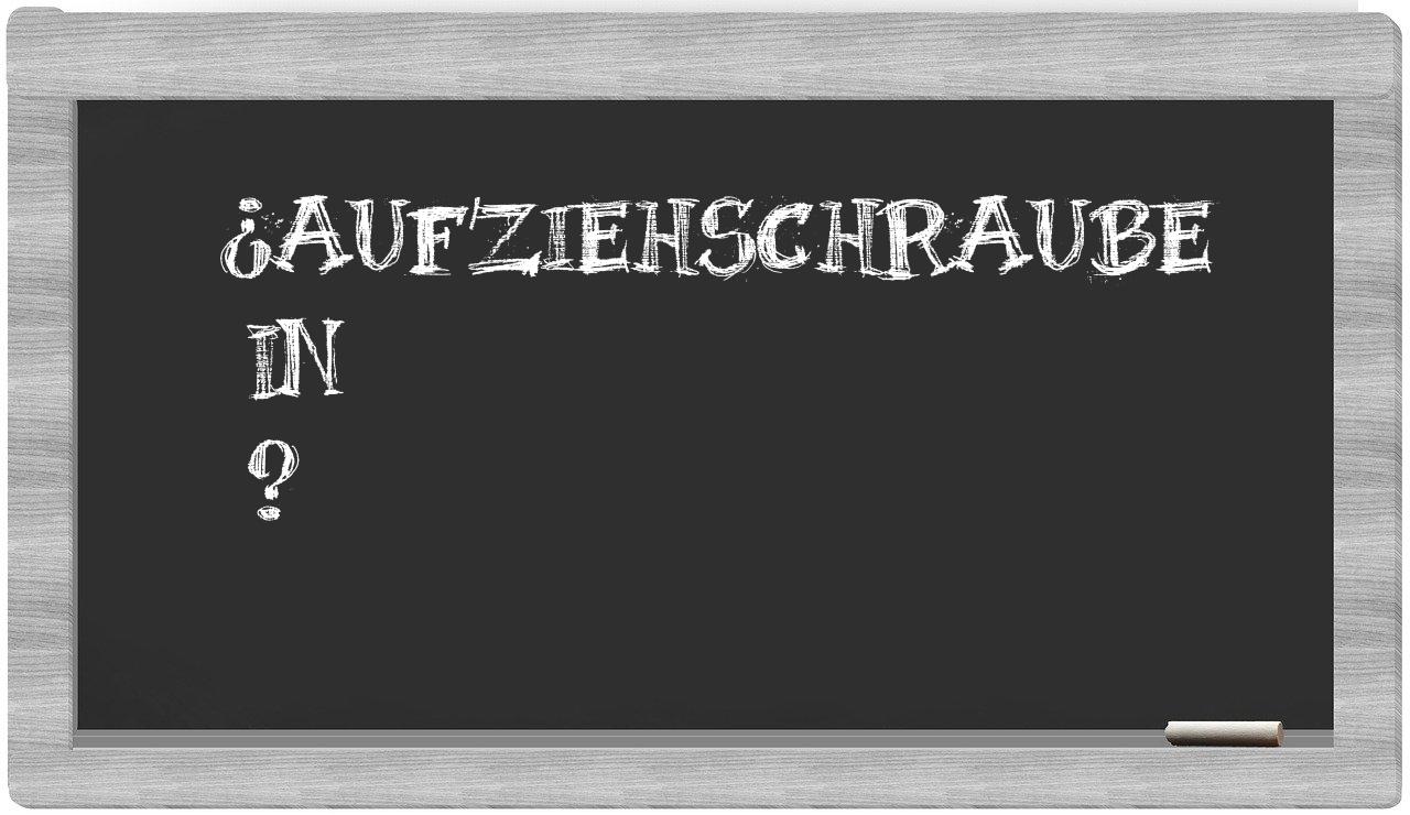 ¿Aufziehschraube en sílabas?