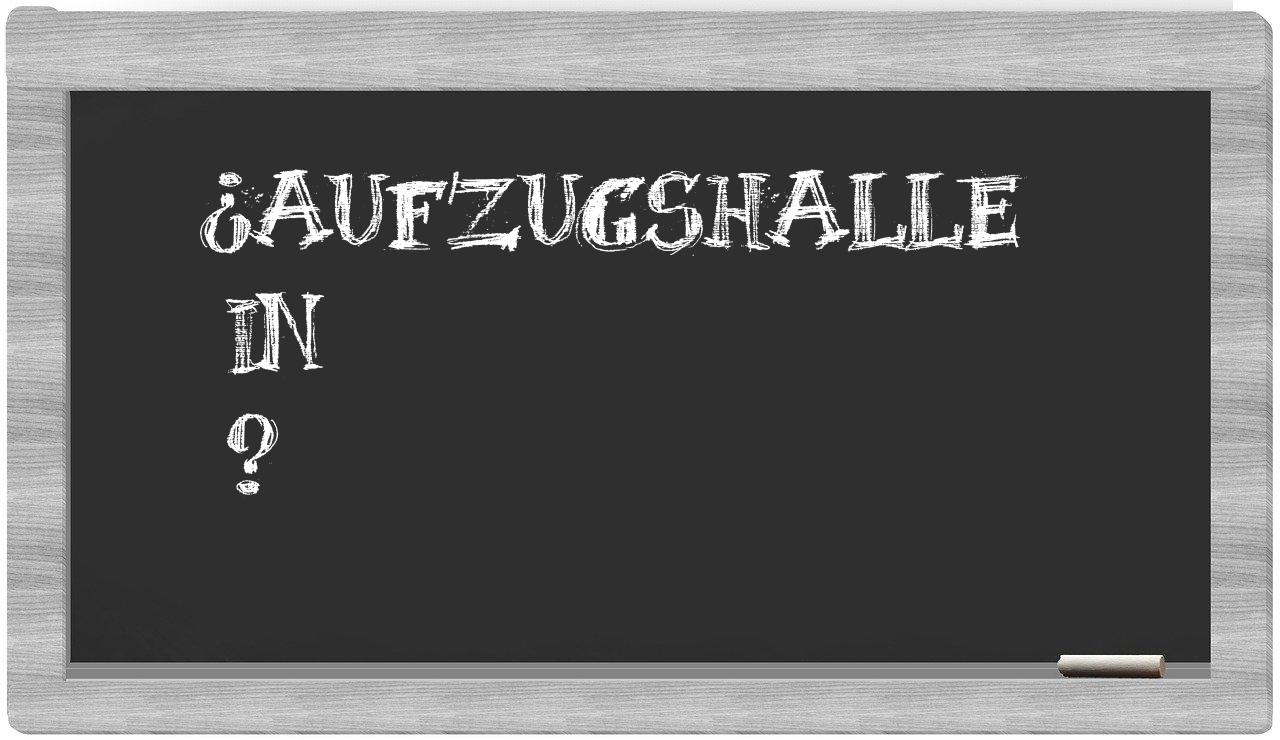¿Aufzugshalle en sílabas?
