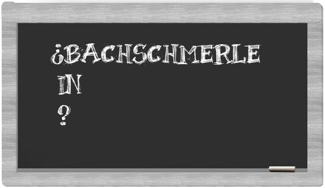¿Bachschmerle en sílabas?