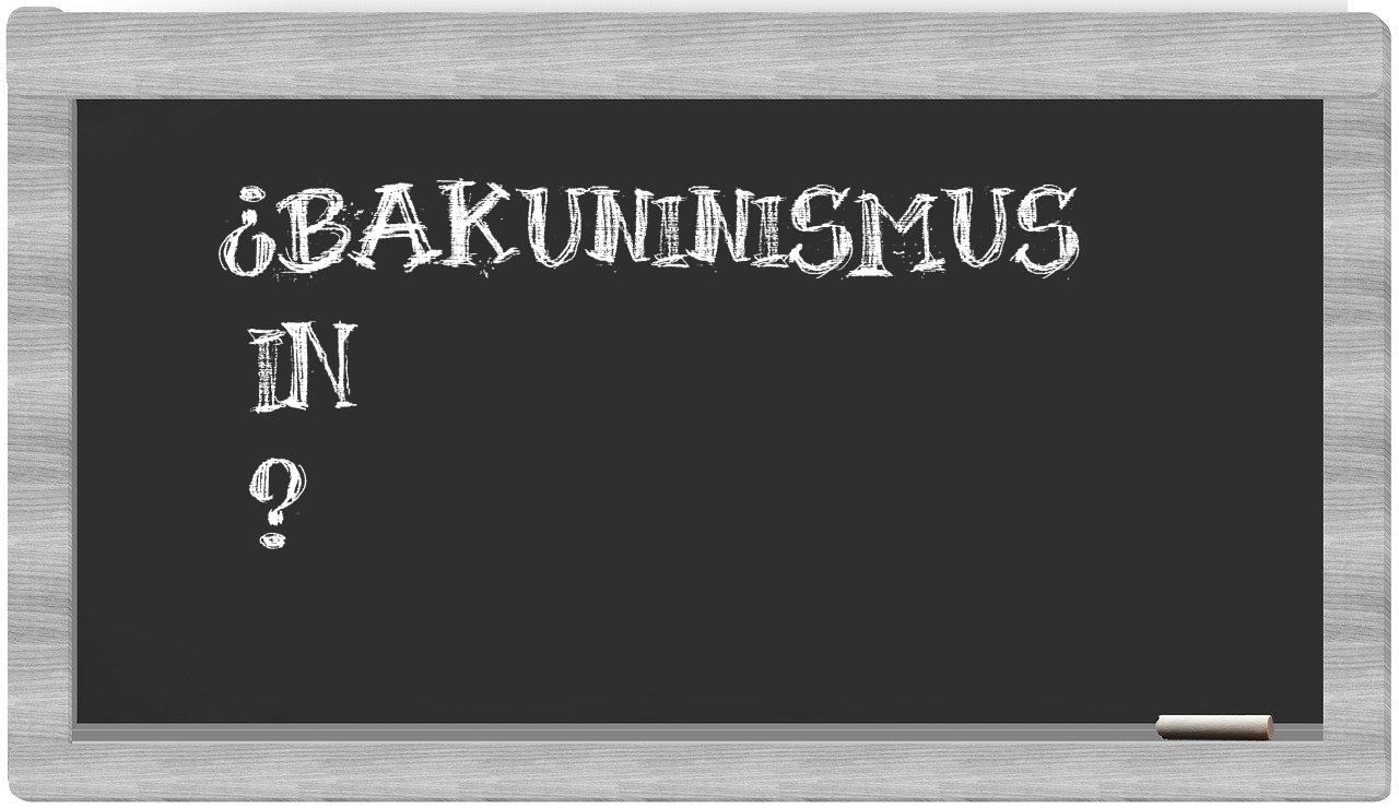 ¿Bakuninismus en sílabas?