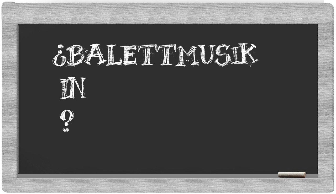 ¿Balettmusik en sílabas?