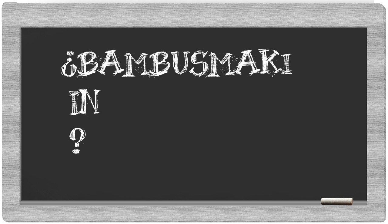 ¿Bambusmaki en sílabas?