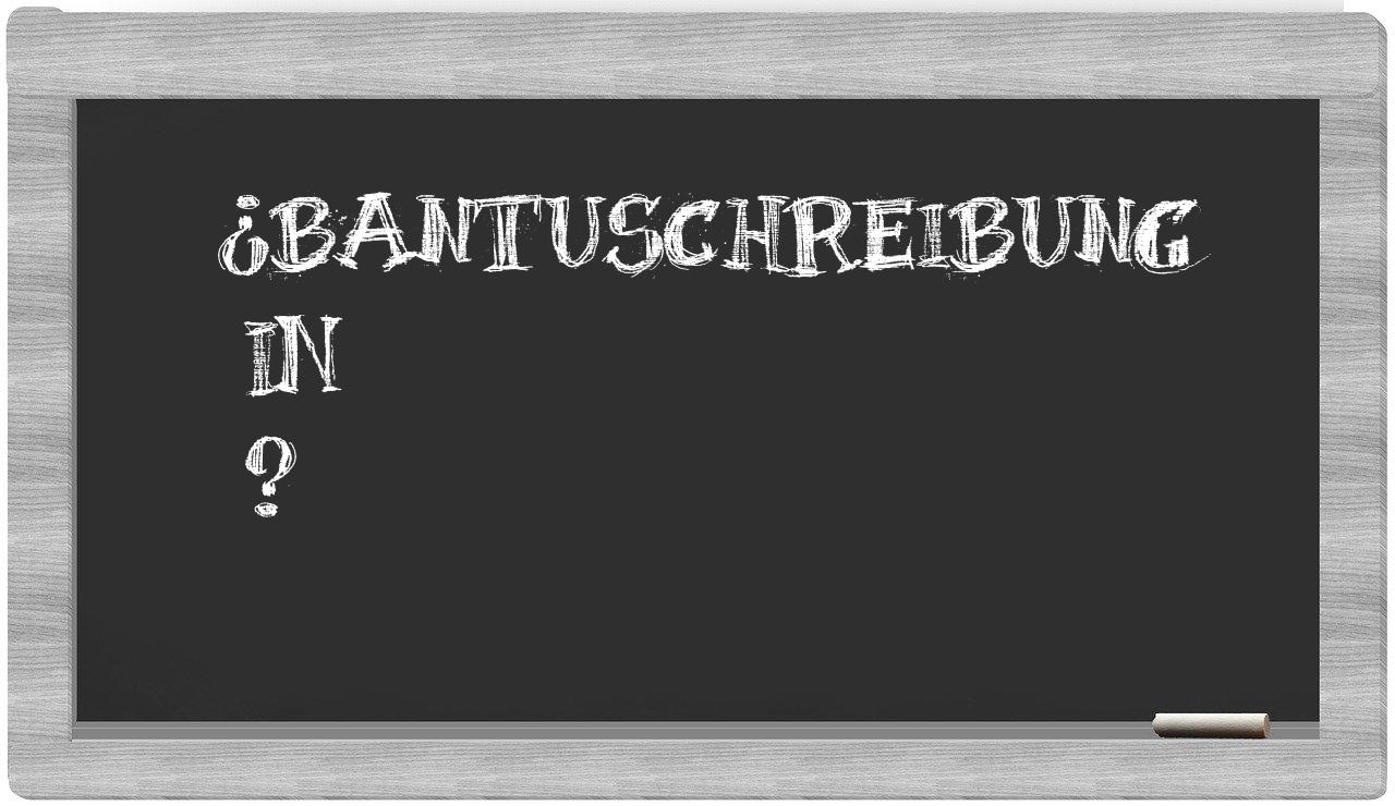 ¿Bantuschreibung en sílabas?