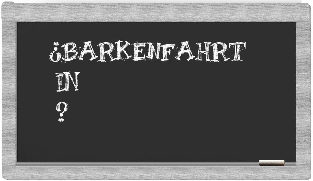 ¿Barkenfahrt en sílabas?
