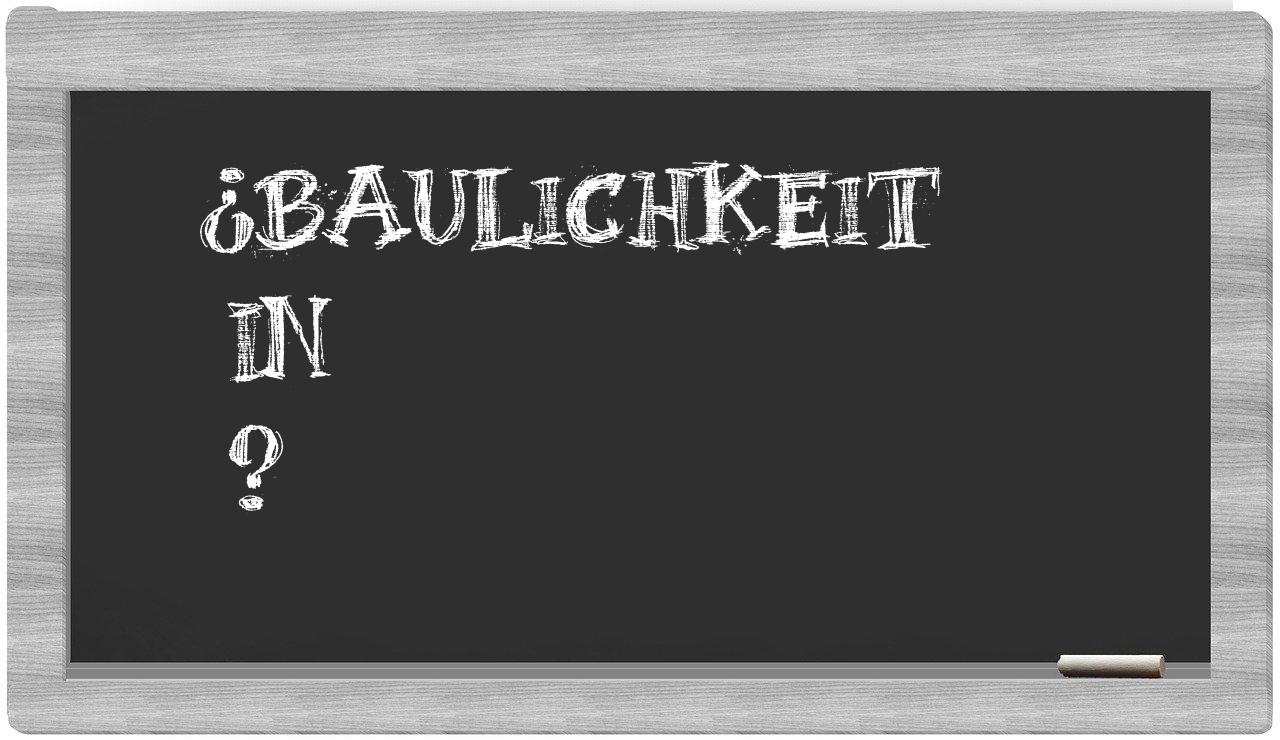 ¿Baulichkeit en sílabas?