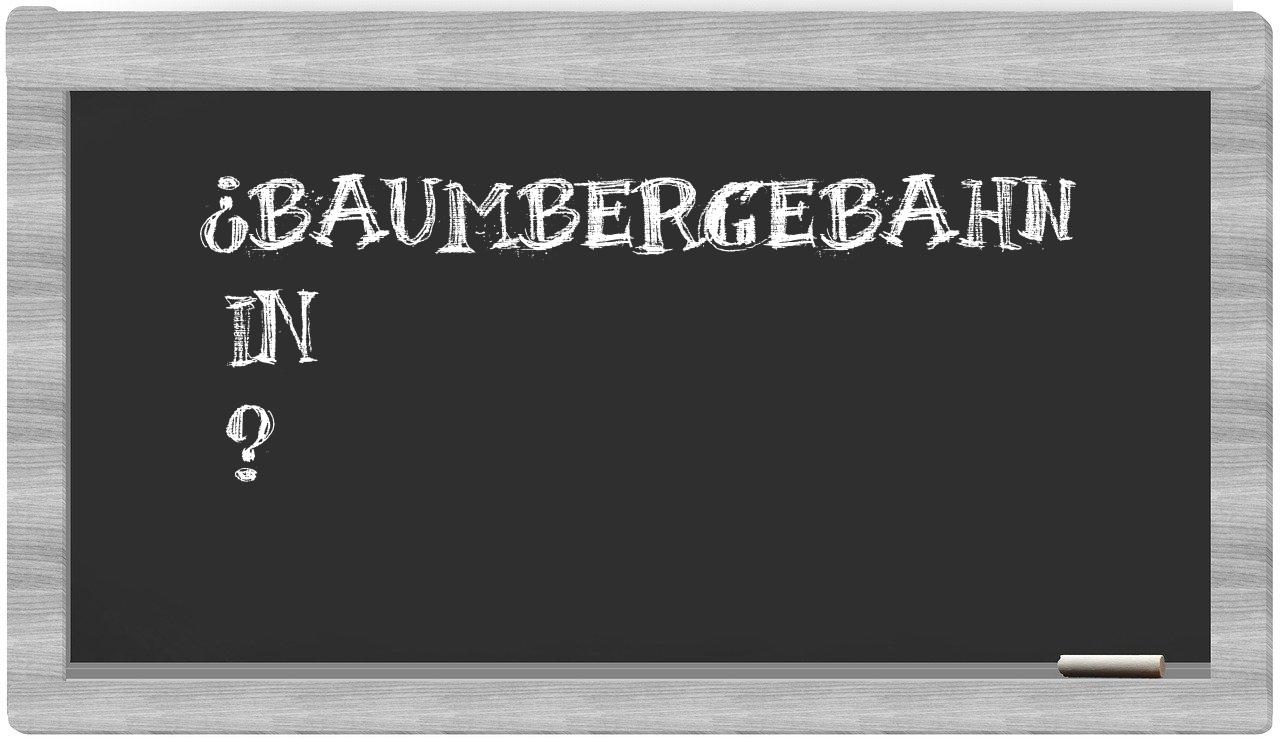 ¿Baumbergebahn en sílabas?