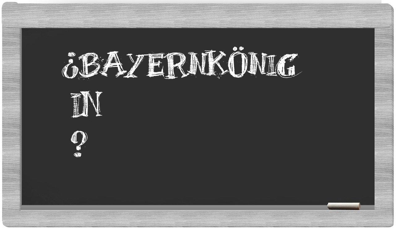 ¿Bayernkönig en sílabas?
