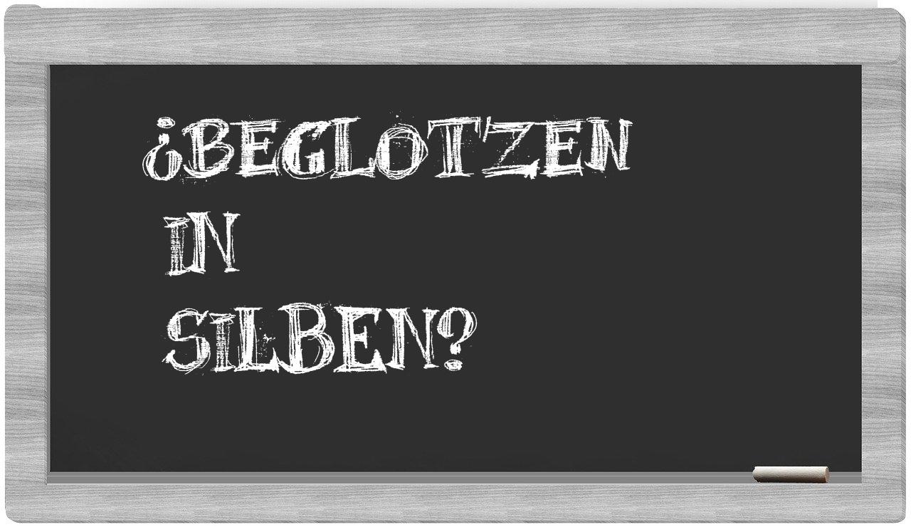 Beglotzen in syllables