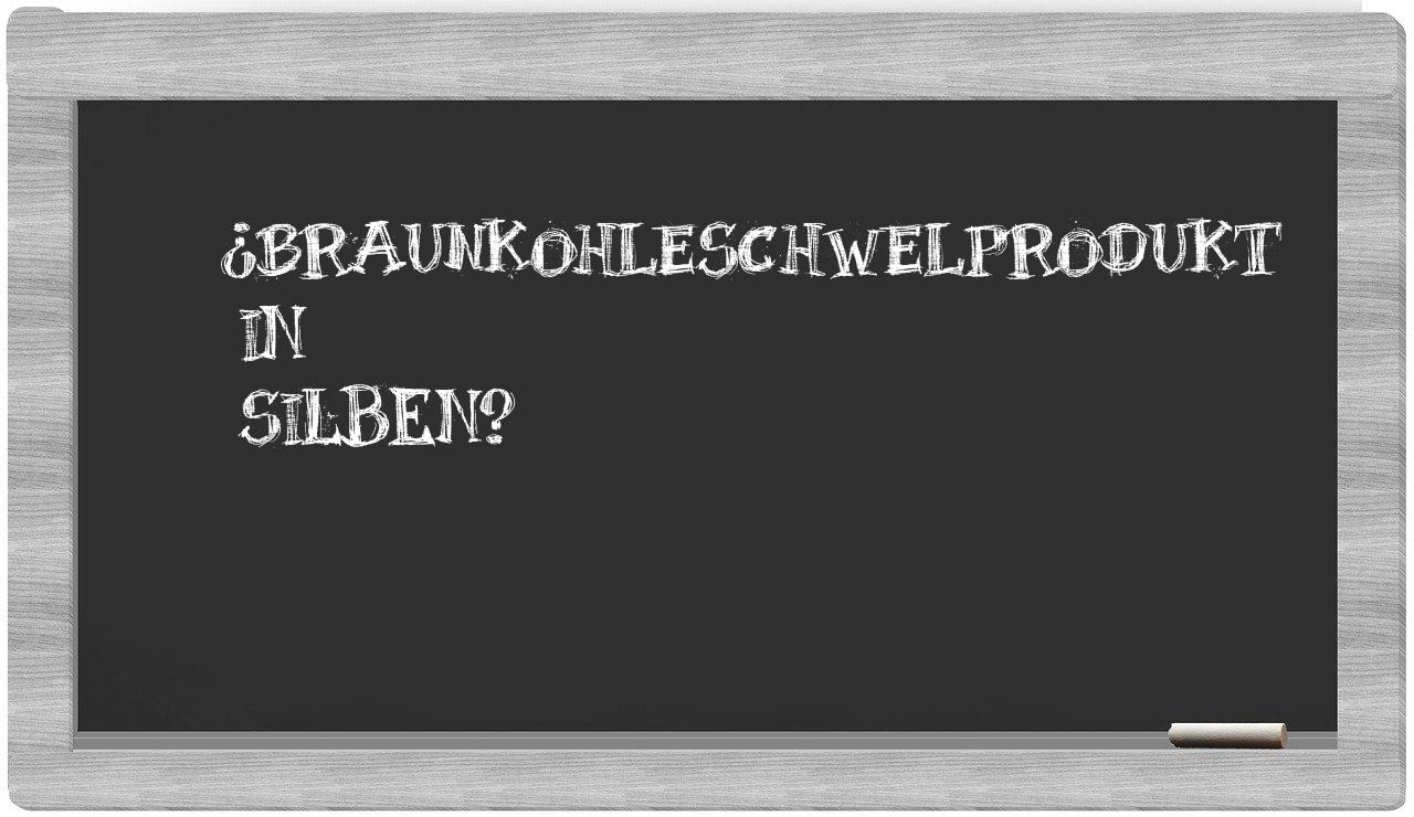 Braunkohleschwelprodukt in syllables