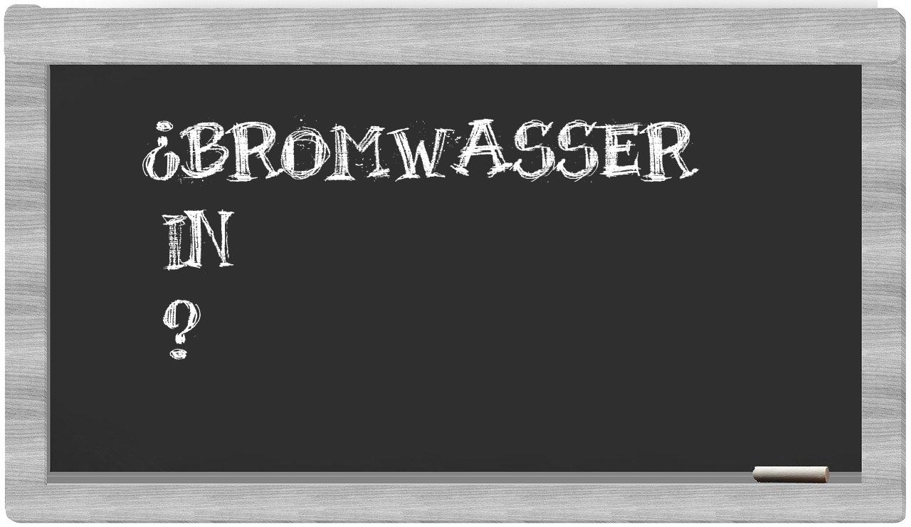 ¿Bromwasser en sílabas?
