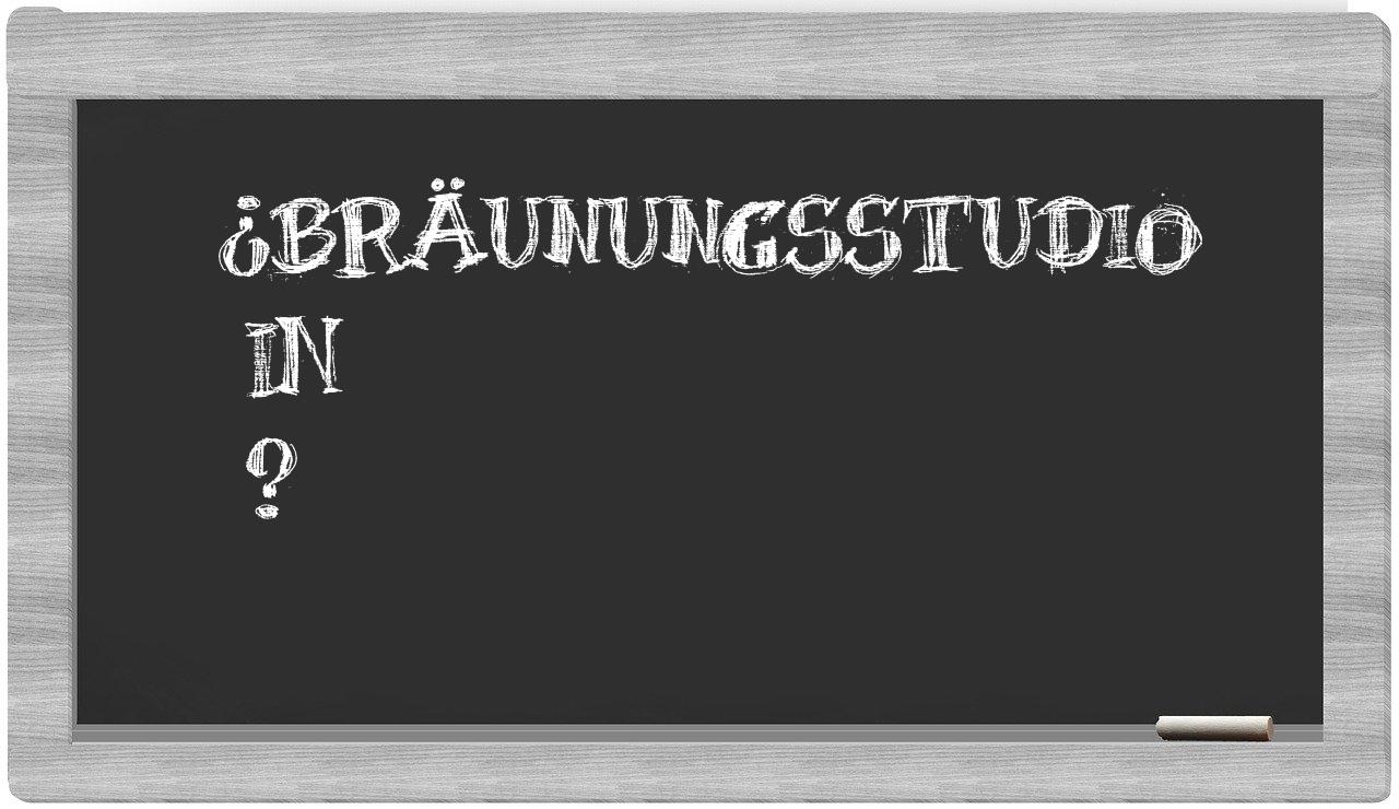 ¿Bräunungsstudio en sílabas?