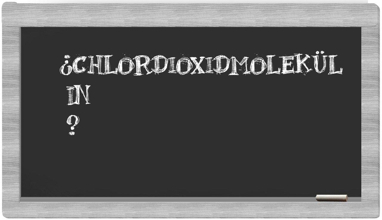 ¿Chlordioxidmolekül en sílabas?