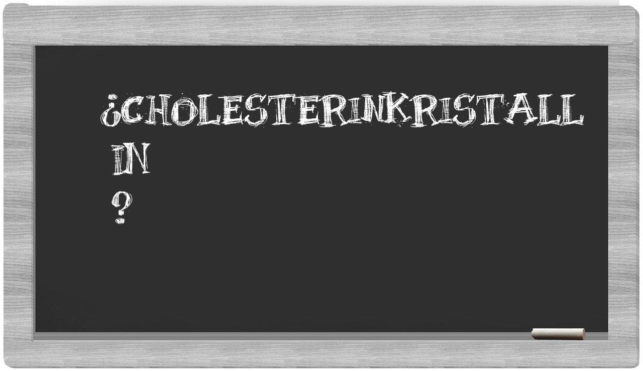 ¿Cholesterinkristall en sílabas?