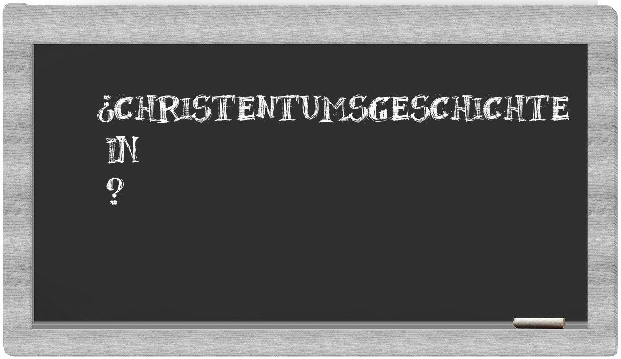 ¿Christentumsgeschichte en sílabas?