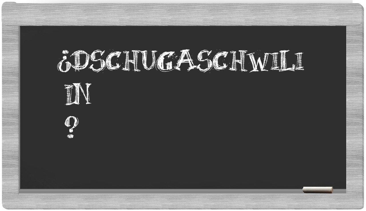 ¿Dschugaschwili en sílabas?
