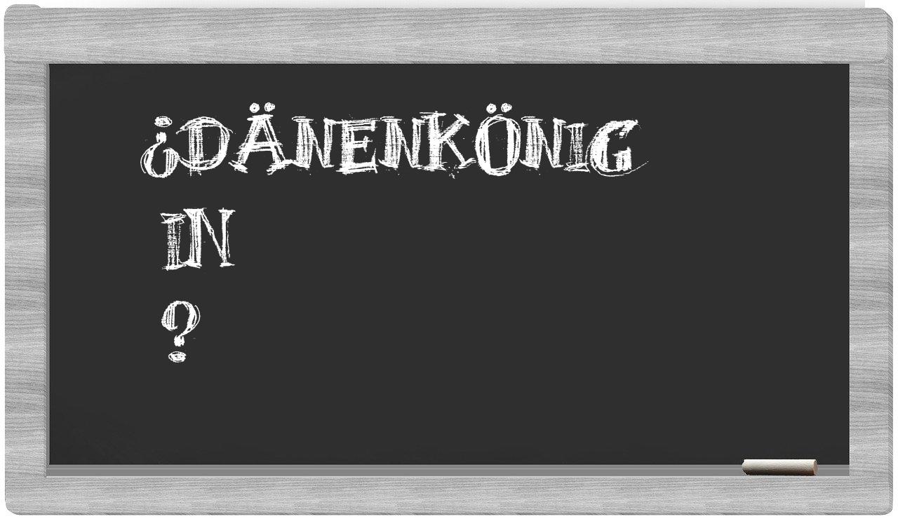 ¿Dänenkönig en sílabas?