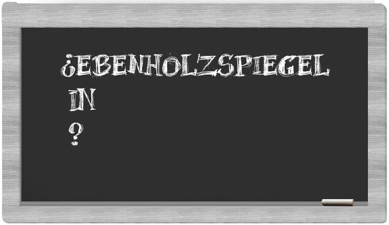 ¿Ebenholzspiegel en sílabas?
