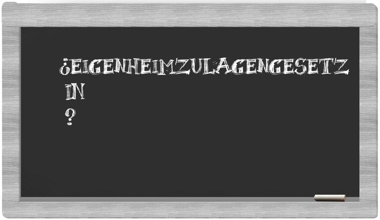 ¿Eigenheimzulagengesetz en sílabas?