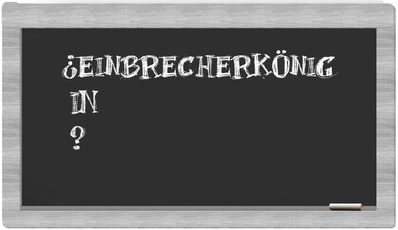 ¿Einbrecherkönig en sílabas?