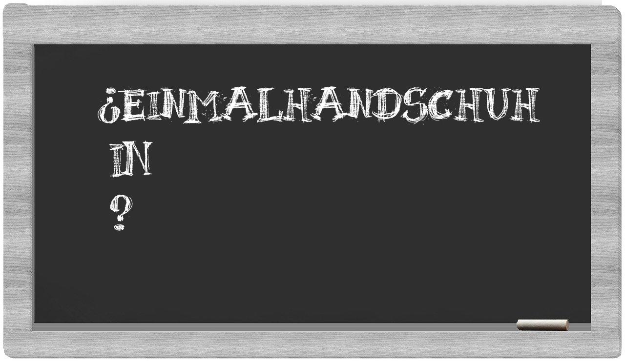¿Einmalhandschuh en sílabas?