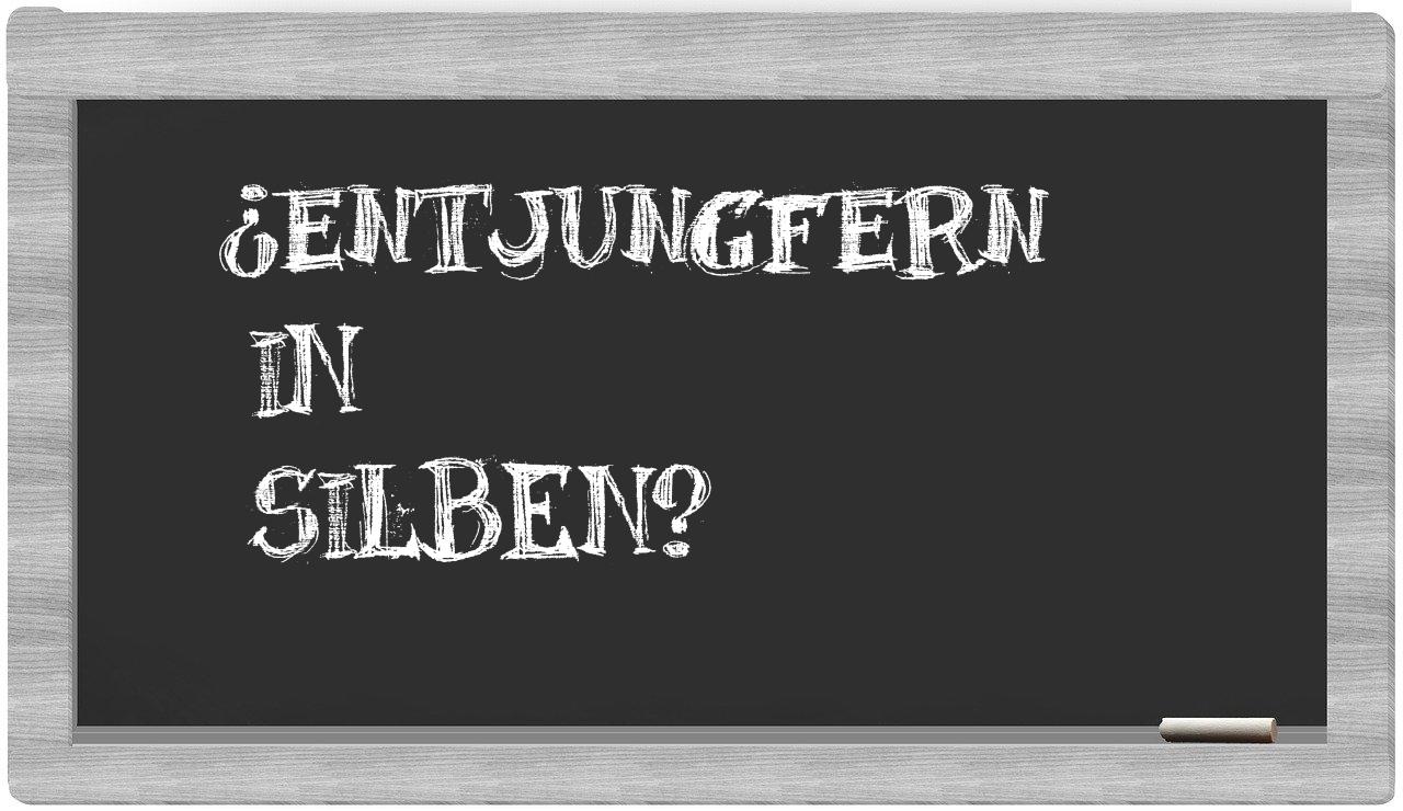 Entjungfern in syllables