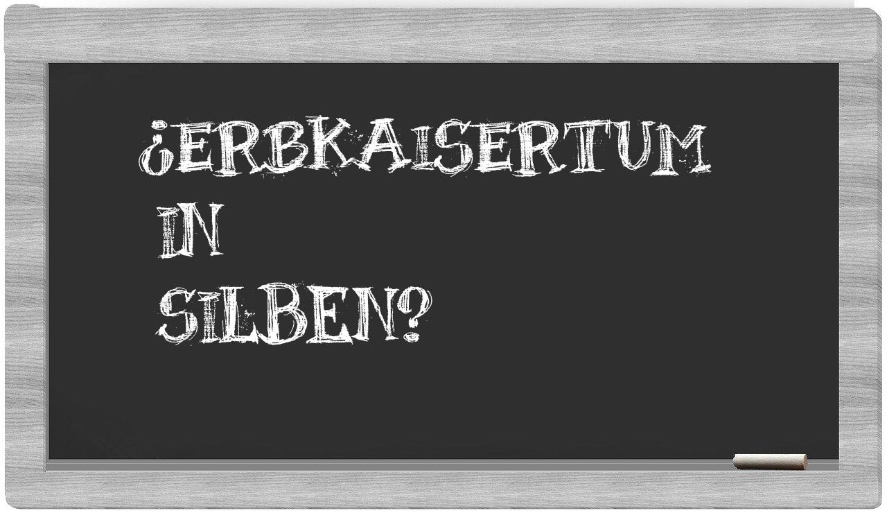 Erbkaisertum in syllables