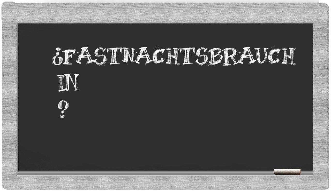 ¿Fastnachtsbrauch en sílabas?