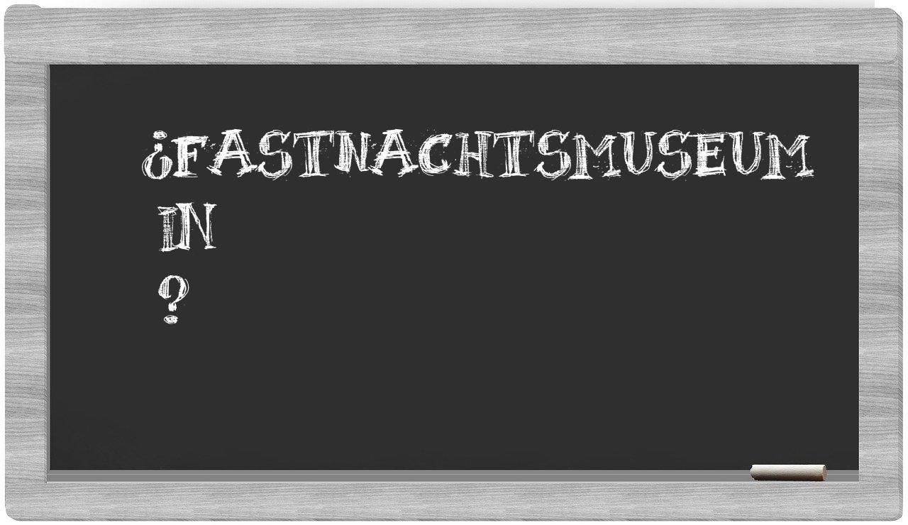 ¿Fastnachtsmuseum en sílabas?