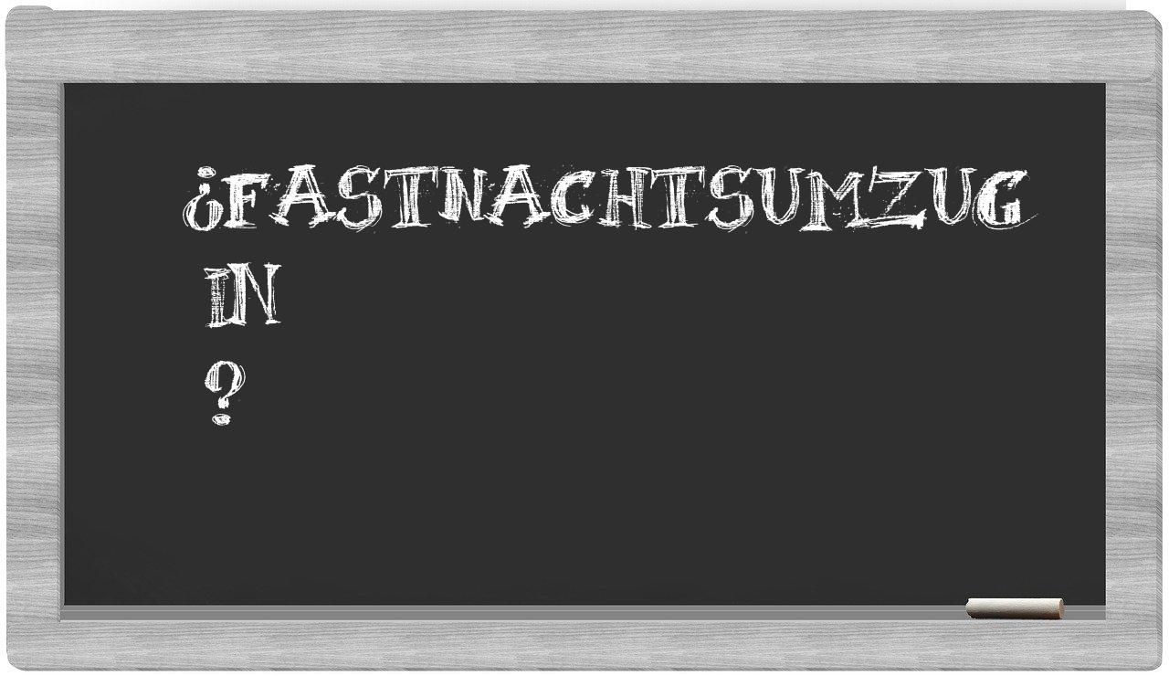 ¿Fastnachtsumzug en sílabas?