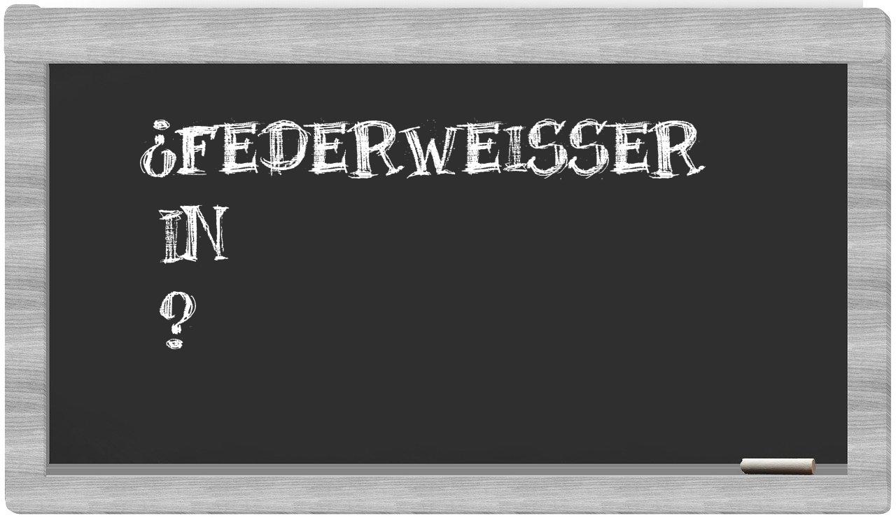 ¿Federweißer en sílabas?
