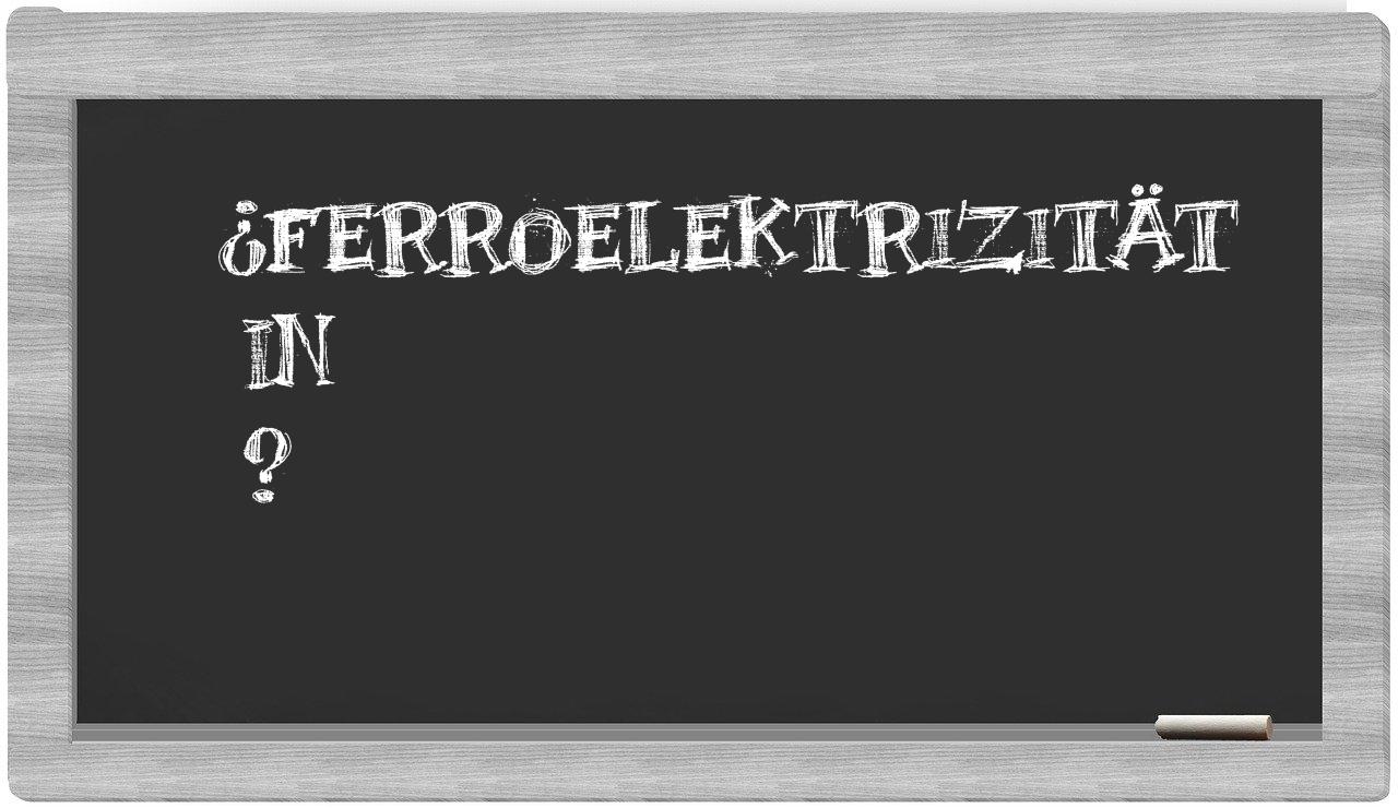 ¿Ferroelektrizität en sílabas?