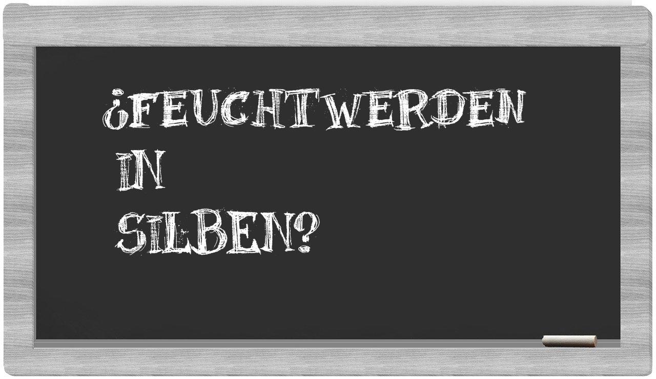Feuchtwerden in syllables
