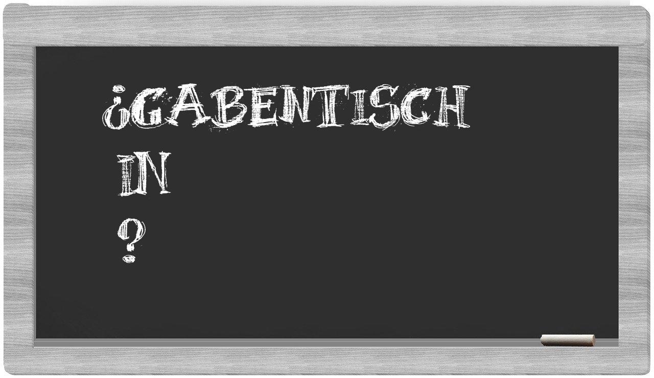 ¿Gabentisch en sílabas?