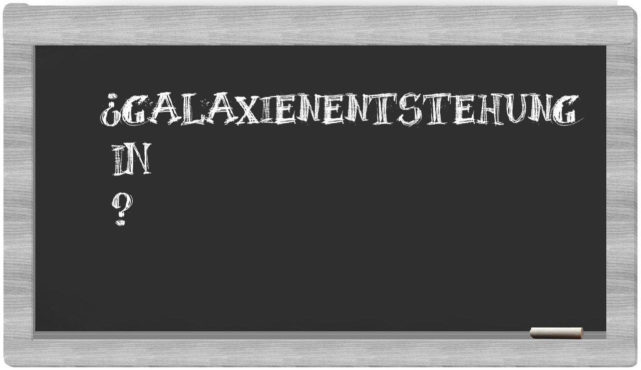 ¿Galaxienentstehung en sílabas?