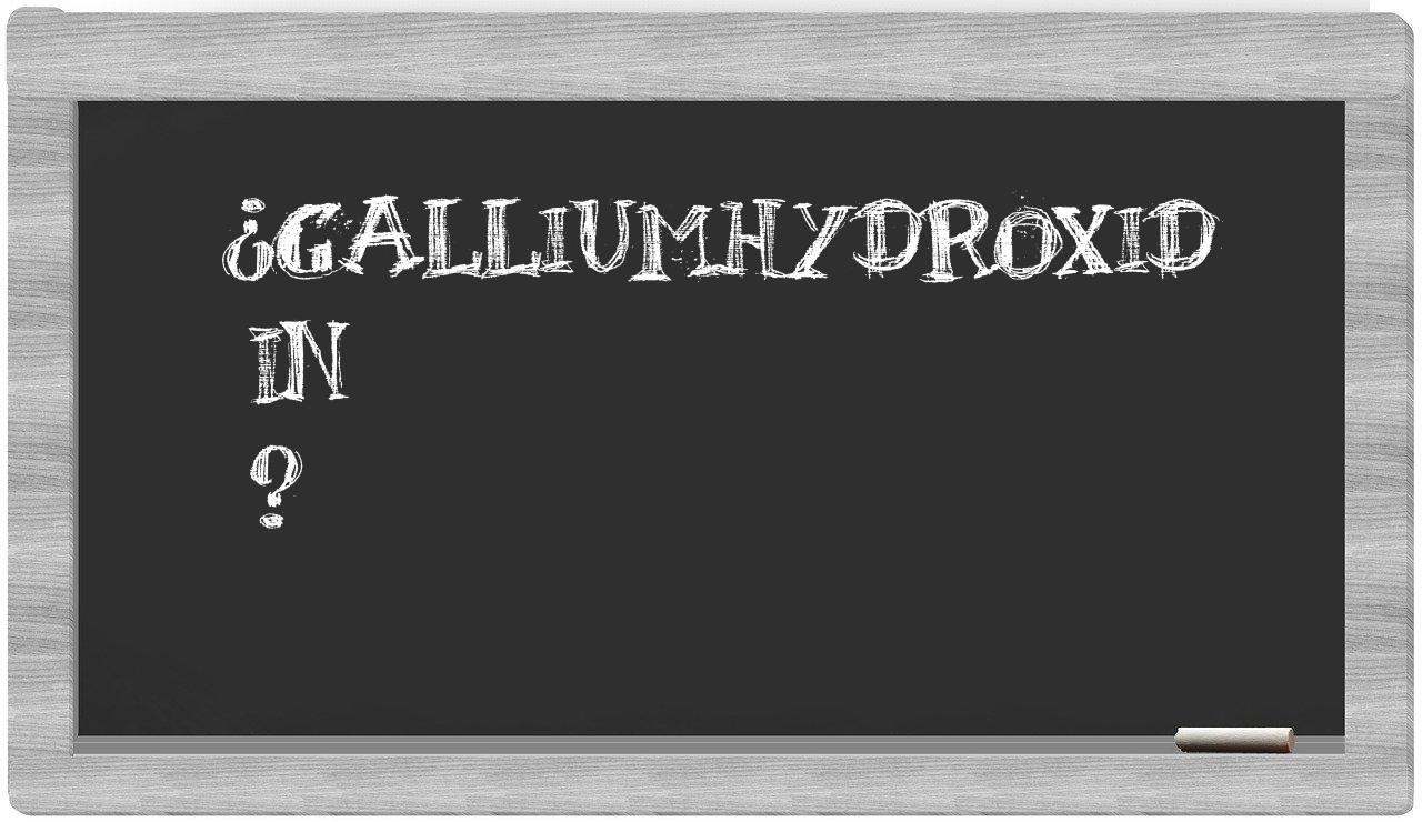 ¿Galliumhydroxid en sílabas?