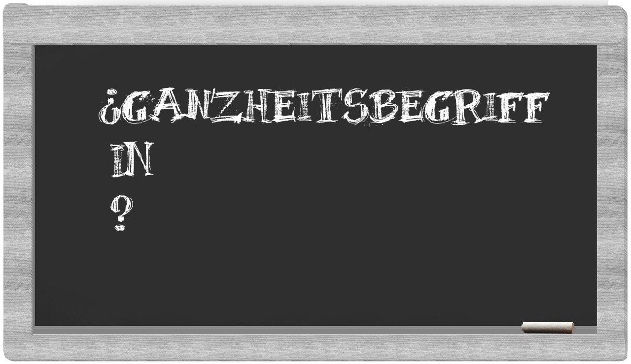 ¿Ganzheitsbegriff en sílabas?