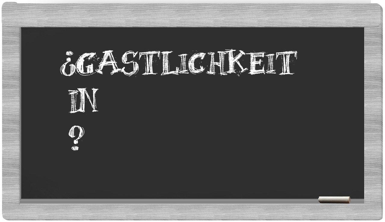 ¿Gastlichkeit en sílabas?