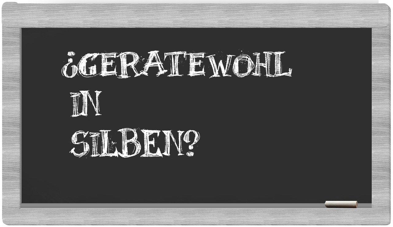 Geratewohl in syllables