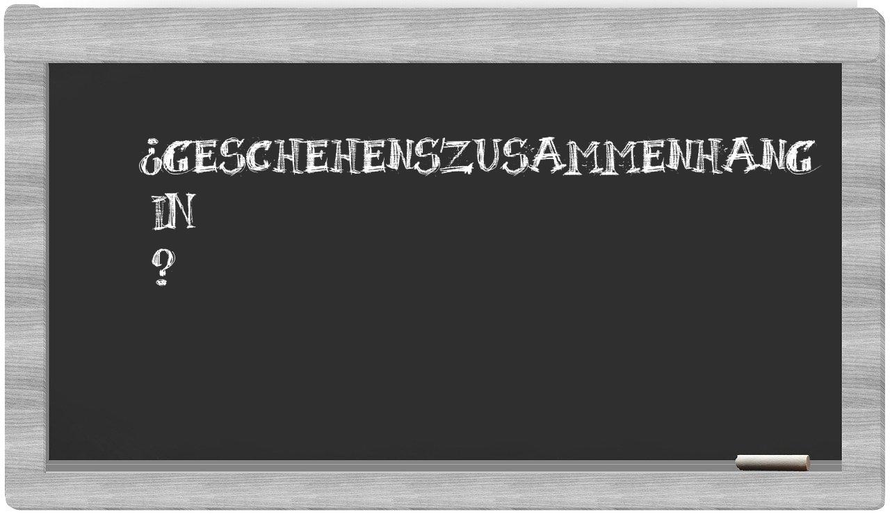 ¿Geschehenszusammenhang en sílabas?