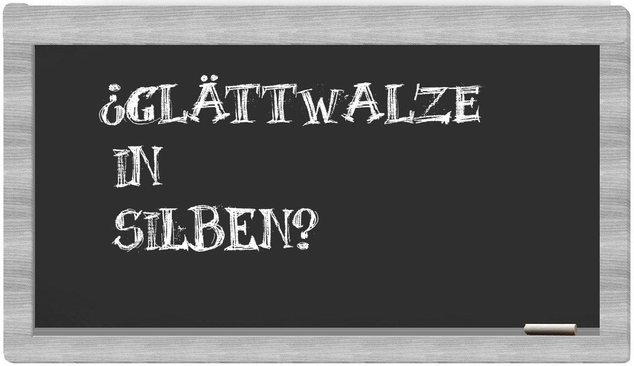 Glättwalze in syllables