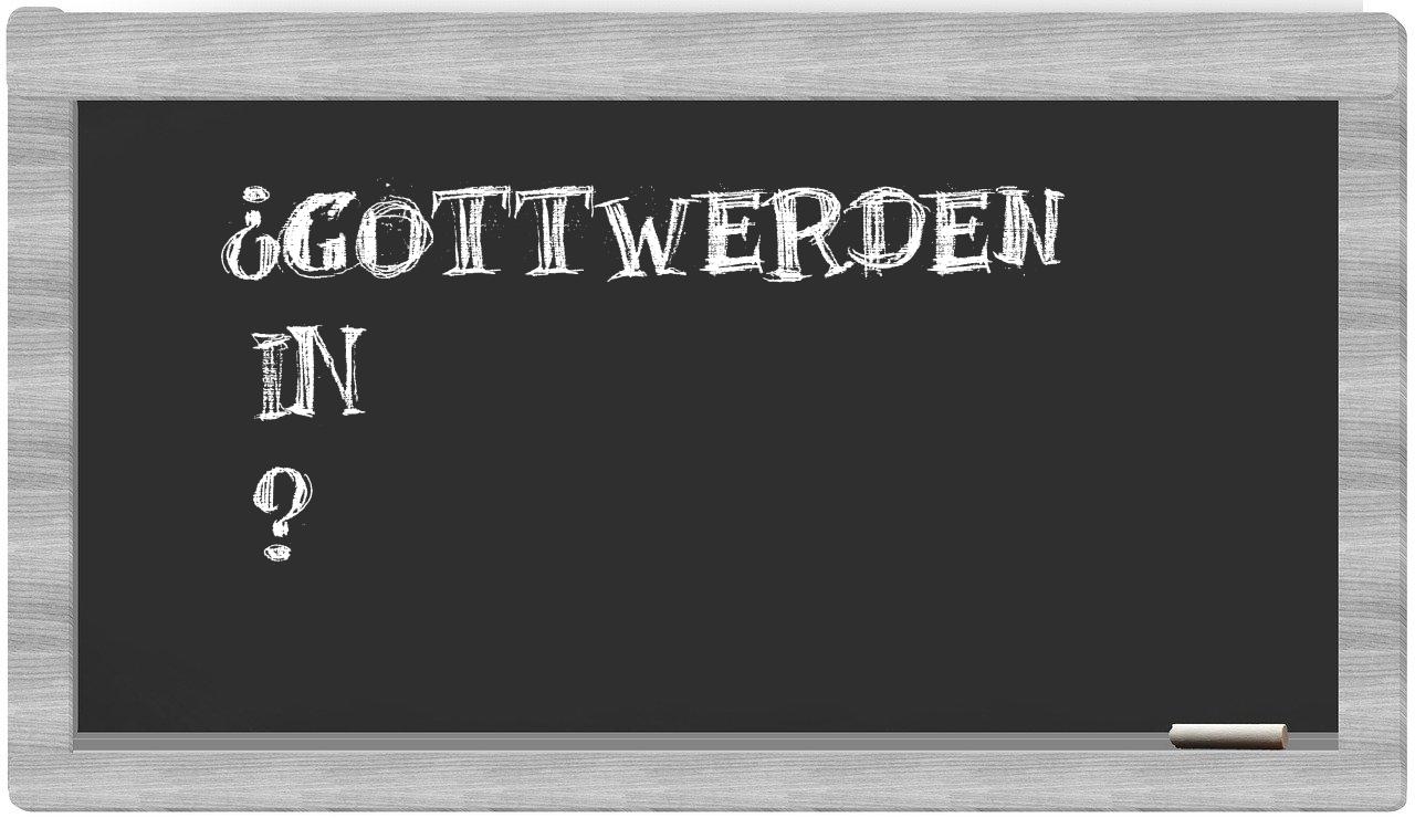 ¿Gottwerden en sílabas?