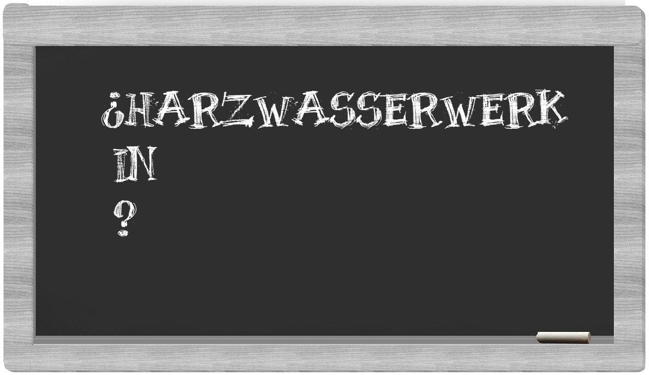 ¿Harzwasserwerk en sílabas?