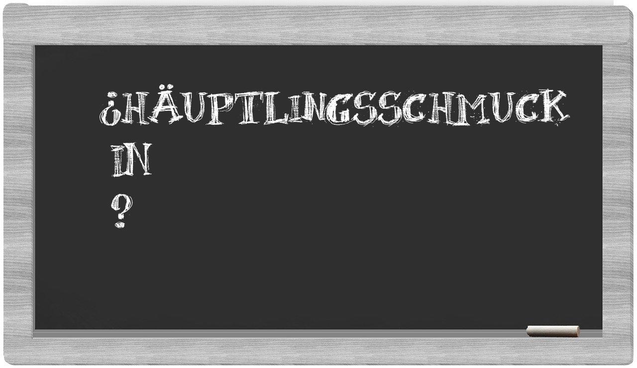 ¿Häuptlingsschmuck en sílabas?